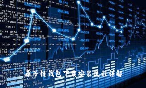 原子链钱包下载安装流程详解