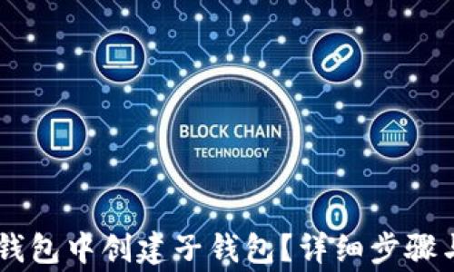 
如何在IM钱包中创建子钱包？详细步骤与注意事项