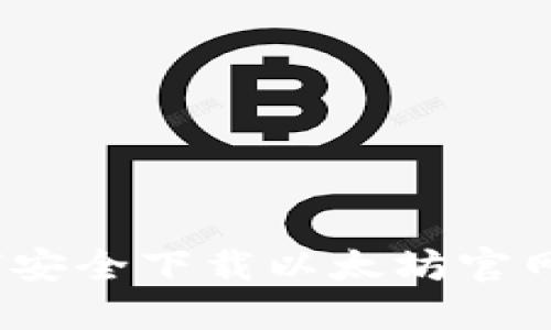 : 如何安全下载以太坊官网钱包？