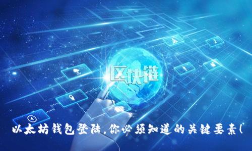 以太坊钱包登陆，你必须知道的关键要素！