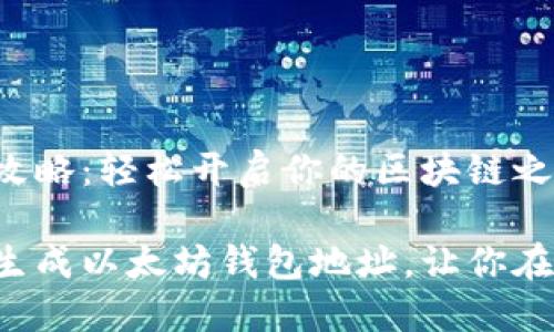以太坊钱包地址生成全攻略：轻松开启你的区块链之旅

一步一步教你如何轻松生成以太坊钱包地址，让你在区块链世界中畅游无阻！