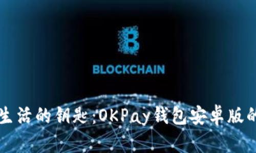 解锁便捷生活的钥匙：OKPay钱包安卓版的独特魅力