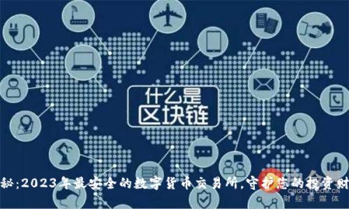 探秘：2023年最安全的数字货币交易所，守护您的投资财富