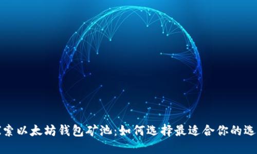 探索以太坊钱包矿池：如何选择最适合你的选项