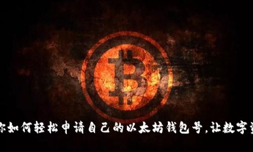 一步一步教你如何轻松申请自己的以太坊钱包号，让数字资产安全无忧