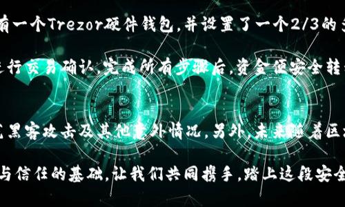 一下你的数字财富安全之路：Trezor硬件钱包如何构建多签方案/

Trezor,硬件钱包,多签方案,数字资产安全/guanjianci

引言：为何选择硬件钱包
在当今这个数字化急速发展的时代，越来越多的人开始意识到数字资产的重要性，尤其是加密货币。随着比特币等数字货币的崛起，越来越多的人希望保护好自己的数字财富。这时，硬件钱包系系列产品应运而生，成为保护数字资产的理想选择。而在众多硬件钱包中，Trezor凭借其卓越的安全性与易用性脱颖而出。

Trezor硬件钱包简介
Trezor 是一款全球知名的硬件钱包，旨在为用户提供一个安全存储加密货币的环境。与软件钱包不同，硬件钱包将私钥保存在物理设备中，可有效防止网络攻击与恶意软件的侵害。通过离线存储，提高安全性，降低风险。Trezor使用户能够便捷地管理多种数字货币，并确保交易过程的安全性。

多签方案的优势
多签方案，即多重签名技术，意味着在进行交易时，必须满足多个私钥的签名要求。这不仅大大增加了账户安全性，也为数字资产管理提供了灵活性。假设用户的Trezor硬件钱包设置了多签方案，当交易验证时，需要多个签名才能最终完成，这使得即使某个密钥被盗，仍然无法轻易转移资产。每次交易的确认都变得更加安全。

设置Trezor的多签方案
想要在 Trezor 上设置多签方案，首先需要了解合适的环境和必要的步骤。以下是基本的设置流程，用户可以参考：首先，确保你手中有多个Trezor钱包（这可以是物理设备或其他硬件钱包），因为多签需要多个地址来签名。其次，使用安全的连接方式，将每个钱包连接至所需的设备，例如电脑或移动手机。

接下来，通过支持多签的服务提供商（如Electrum或Sparrow等），将各个Trezor钱包的地址进行注册。在账户设置中选择多签模式，填写参与地址数量、所需签名数量等相关信息。在这之后，各地址持有人需要相互分享，以便确保交易的顺利进行。这一过程会在多个Trezor设备间进行，以此来生成多重签名的交易请求。

安全管理与备份
安全与备份同样至关重要。在整个设置过程中，务必记得对每个Trezor钱包进行备份。每款Trezor设备都有独特的种子短语（通常由24个单词组成），这是恢复钱包的关键。如果用户的Trezor钱包丢失或者设备损坏，仅靠这个种子短语便可以重新找回资金。因此，务必要将这些信息安全保管好，可以选择纸质记录或其他安全的存储方式。

使用多签方案的实操案例
用户可以通过模拟实际场景来更深入地了解多签方案的使用。可以假设你有两个合作伙伴，在共同管理一个基金或项目资金。在这种情况下，你们三个都拥有一个Trezor硬件钱包，并设置了一个2/3的多签模式。这意味着，三人中至少需有两人签名才能完成任何交易。

当有一次项目支出需要进行时，发起人先在钱包上生成交易请求，并传送给其他两位合伙人进行签名。每位合伙人接到请求后，按要求在自己的 Trezor上进行交易确认。完成所有步骤后，资金便安全转移到指定地址。通过这种方式，多人合作的管理变得更加透明与安全。

总结与前瞻
综上所述，Trezor 硬件钱包的多签方案为用户提供了一种可靠的数字资产安全管理方式。通过结合物理设备与多重签名技术，用户可以有效降低风险，防范黑客攻击及其他意外情况。另外，未来随着区块链技术的不断发展与社区生态的成熟，多签方案或将在更多场景中展示出其灵活与强大的应用潜力，也许每个人都能更轻松地保护属于自己的数字财富。

无论是投资者还是普通用户，都应认真对待数字资产的安全问题。Trezor硬件钱包与多签技术的结合，不仅是资产保护的工具，更是未来数字金融时代信用与信任的基础。让我们共同携手，踏上这段安全与财富并行的旅程吧！
