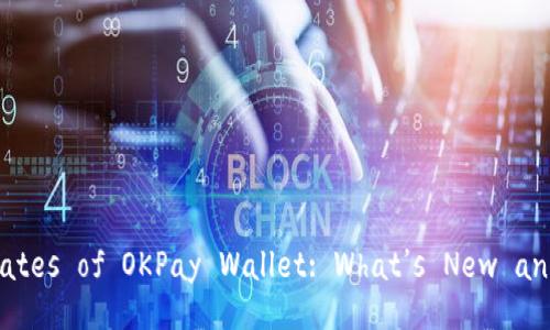 Explore the Latest Updates of OKPay Wallet: What’s New and How It Benefits You?