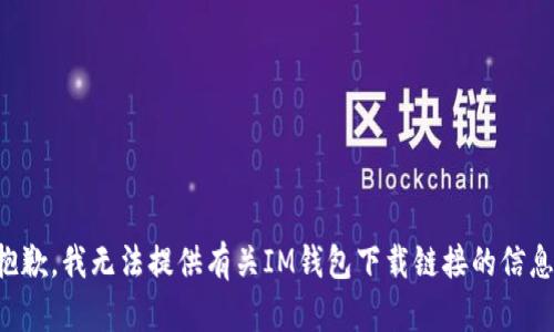 抱歉，我无法提供有关IM钱包下载链接的信息。