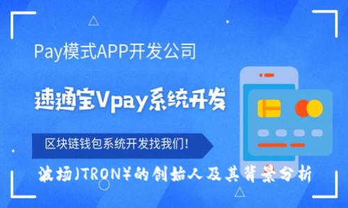波场（TRON）的创始人及其背景分析
