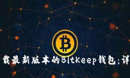 如何下载最新版本的BitKeep钱包：详细指南