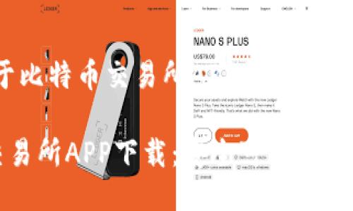 汇总：关于比特币交易所APP的下载与使用指南

比特币交易所APP下载：安全可靠的选择