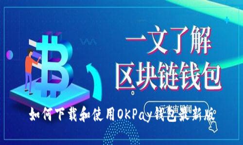 如何下载和使用OKPay钱包最新版
