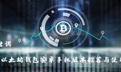 和关键词 最佳以太坊钱包安卓手机版本推荐与使