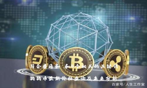 符合普通和 和4个相关的关键词

狗狗币最新价格查询及未来分析