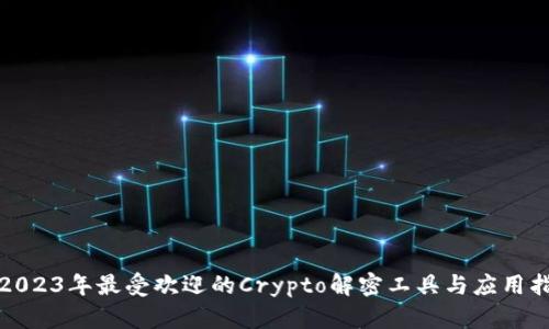 : 2023年最受欢迎的Crypto解密工具与应用指南