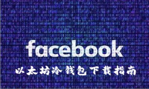 以太坊冷钱包下载指南