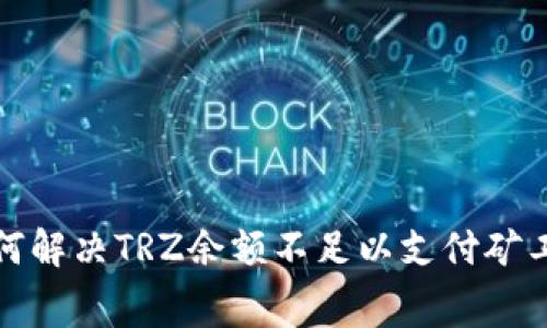 冷钱包如何解决TRZ余额不足以支付矿工费的问题