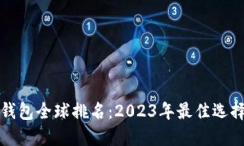 虚拟币钱包全球排名：2023年最佳选择与比较