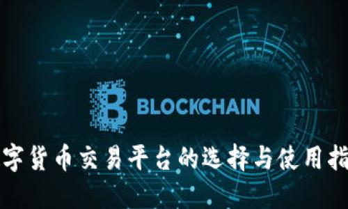 数字货币交易平台的选择与使用指南