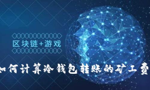 如何计算冷钱包转账的矿工费？