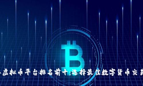 2023年虚拟币平台排名前十：选择最佳数字货币交易所指南