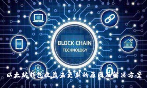 以太坊钱包收益未更新的原因及解决方案