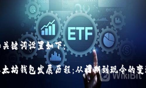 和关键词设置如下：

以太坊钱包发展历程：从初期到现今的变迁