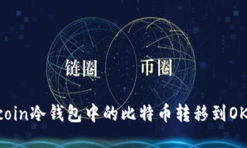 如何将Bitcoin冷钱包中的比特币转移到OKEX交易所？