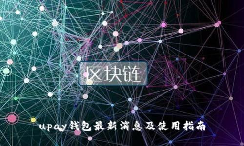 upay钱包最新消息及使用指南