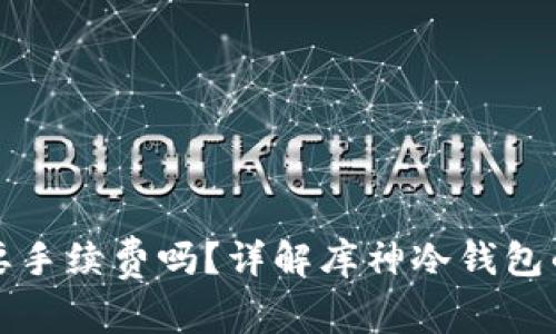 库神冷钱包转币需要手续费吗？详解库神冷钱包的使用及手续费问题