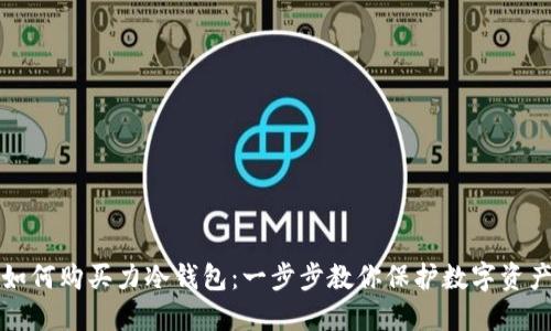 如何购买力冷钱包：一步步教你保护数字资产