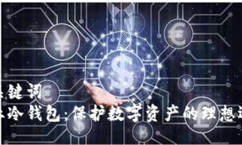 与关键词
企业冷钱包：保护数字资产的理想选择